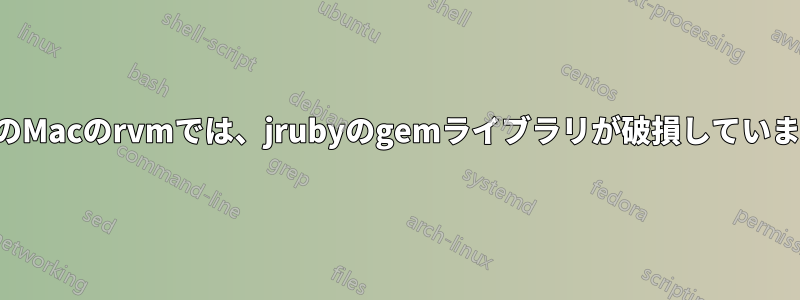 私のMacのrvmでは、jrubyのgemライブラリが破損しています