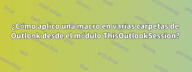 ¿Cómo aplico una macro en varias carpetas de Outlook desde el módulo ThisOutlookSession?