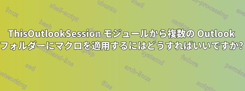 ThisOutlookSession モジュールから複数の Outlook フォルダーにマクロを適用するにはどうすればいいですか?