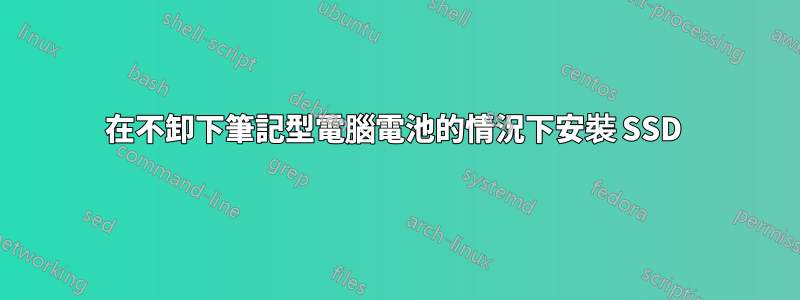 在不卸下筆記型電腦電池的情況下安裝 SSD 