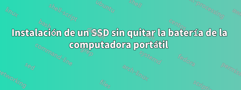 Instalación de un SSD sin quitar la batería de la computadora portátil 