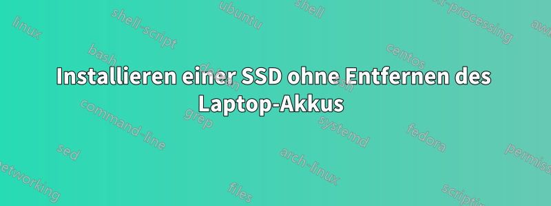 Installieren einer SSD ohne Entfernen des Laptop-Akkus 