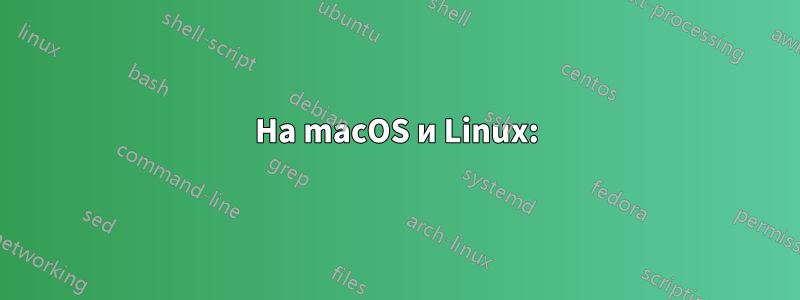 На macOS и Linux: