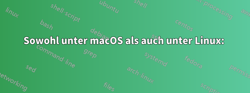 Sowohl unter macOS als auch unter Linux: