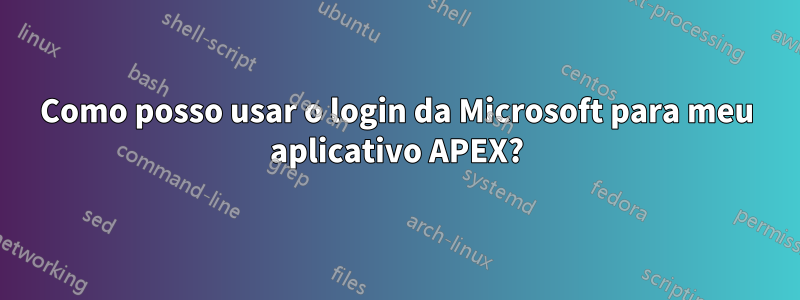 Como posso usar o login da Microsoft para meu aplicativo APEX?