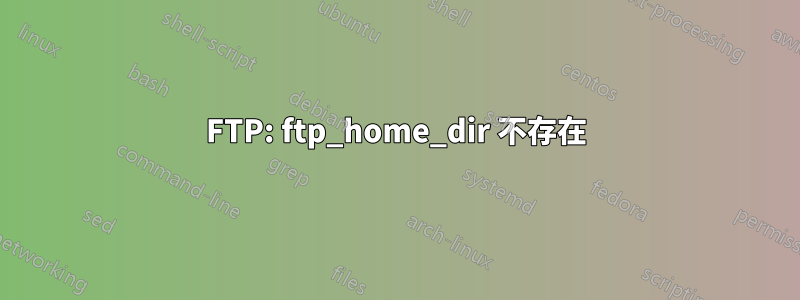 FTP: ftp_home_dir 不存在