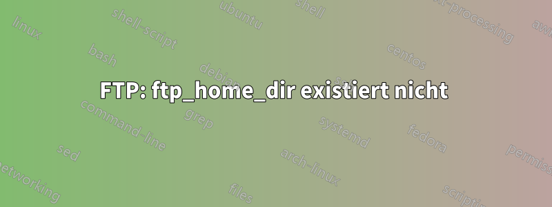 FTP: ftp_home_dir existiert nicht