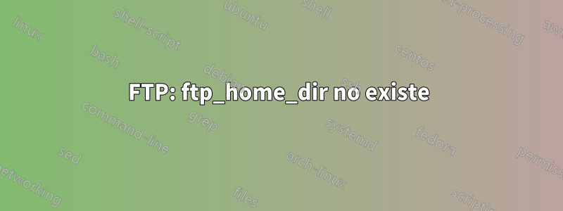 FTP: ftp_home_dir no existe