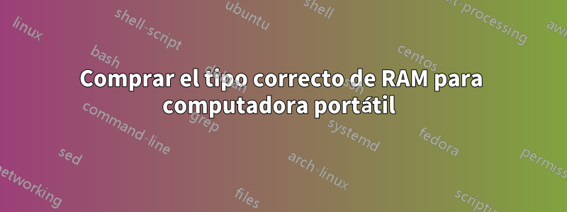 Comprar el tipo correcto de RAM para computadora portátil 