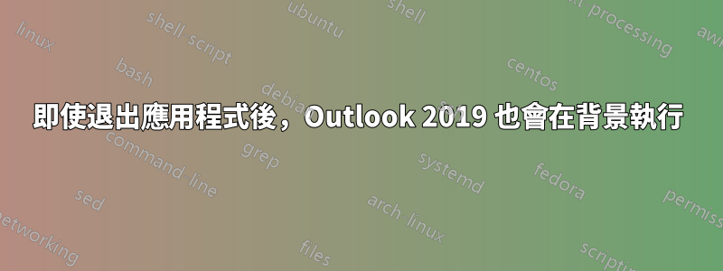 即使退出應用程式後，Outlook 2019 也會在背景執行