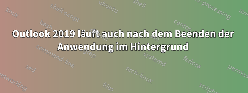 Outlook 2019 läuft auch nach dem Beenden der Anwendung im Hintergrund