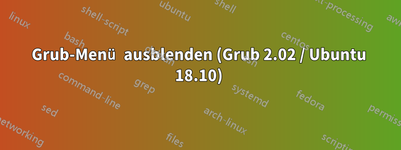 Grub-Menü ausblenden (Grub 2.02 / Ubuntu 18.10)