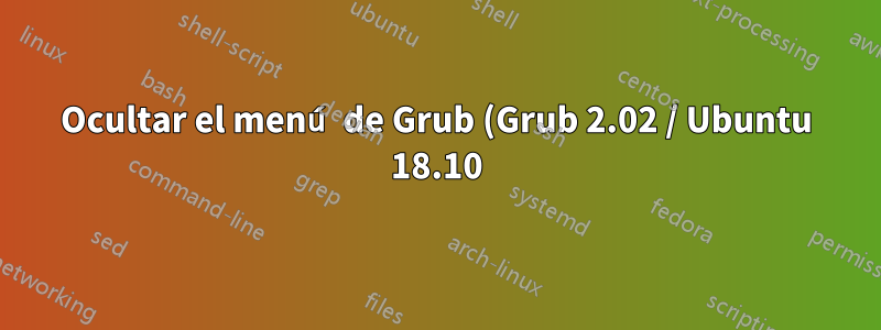 Ocultar el menú de Grub (Grub 2.02 / Ubuntu 18.10)