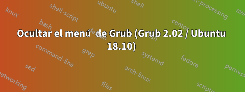 Ocultar el menú de Grub (Grub 2.02 / Ubuntu 18.10)