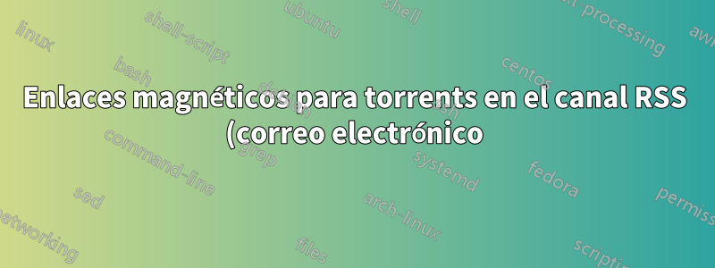 Enlaces magnéticos para torrents en el canal RSS (correo electrónico)