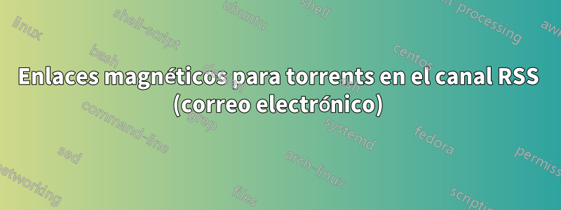 Enlaces magnéticos para torrents en el canal RSS (correo electrónico)