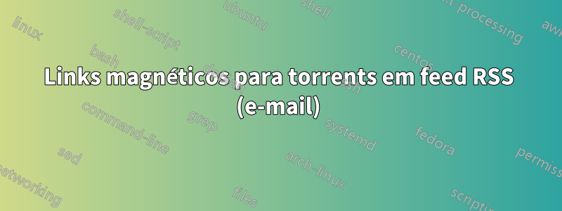 Links magnéticos para torrents em feed RSS (e-mail)