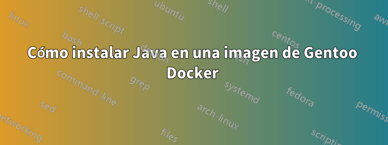 Cómo instalar Java en una imagen de Gentoo Docker