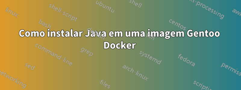 Como instalar Java em uma imagem Gentoo Docker