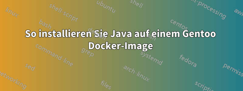 So installieren Sie Java auf einem Gentoo Docker-Image