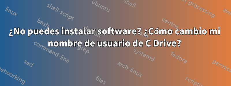 ¿No puedes instalar software? ¿Cómo cambio mi nombre de usuario de C Drive?