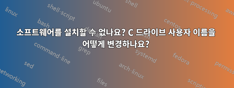 소프트웨어를 설치할 수 없나요? C 드라이브 사용자 이름을 어떻게 변경하나요?