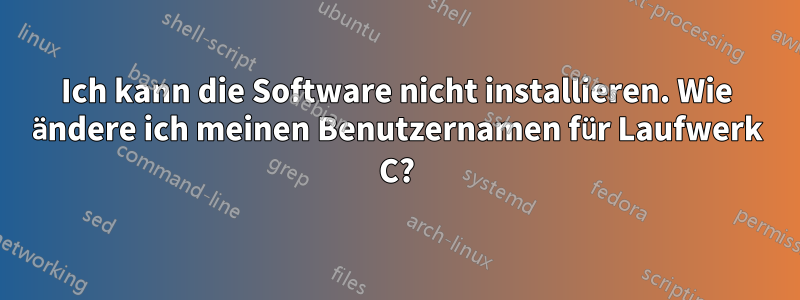 Ich kann die Software nicht installieren. Wie ändere ich meinen Benutzernamen für Laufwerk C?