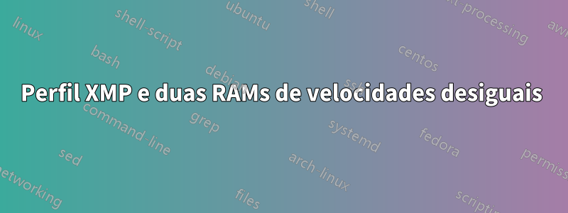 Perfil XMP e duas RAMs de velocidades desiguais