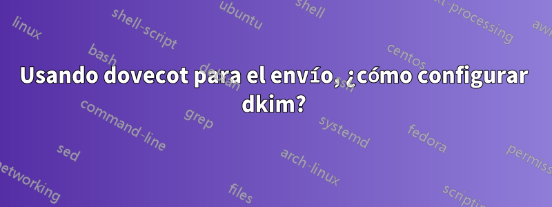 Usando dovecot para el envío, ¿cómo configurar dkim?