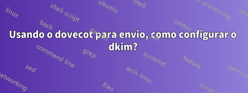 Usando o dovecot para envio, como configurar o dkim?