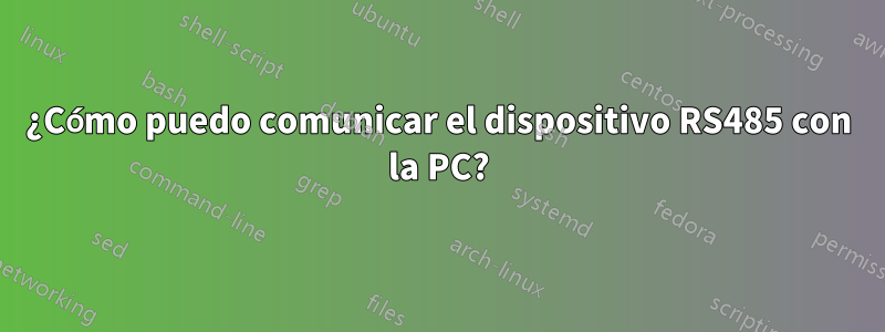 ¿Cómo puedo comunicar el dispositivo RS485 con la PC?