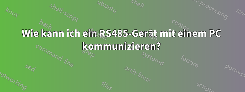 Wie kann ich ein RS485-Gerät mit einem PC kommunizieren?