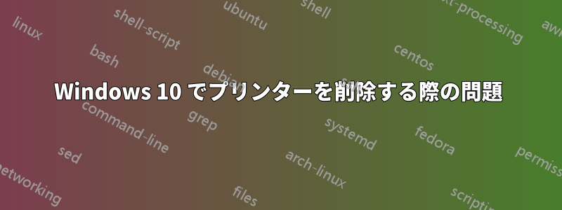 Windows 10 でプリンターを削除する際の問題