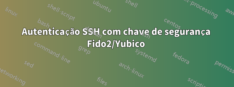 Autenticação SSH com chave de segurança Fido2/Yubico