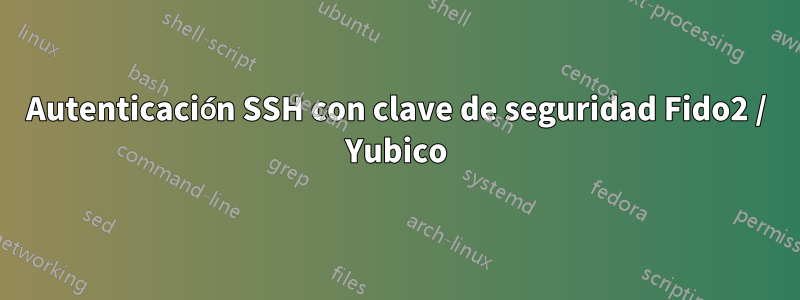 Autenticación SSH con clave de seguridad Fido2 / Yubico