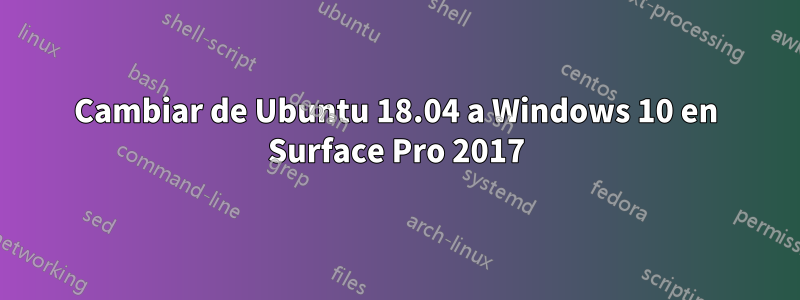 Cambiar de Ubuntu 18.04 a Windows 10 en Surface Pro 2017