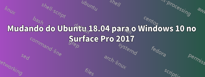 Mudando do Ubuntu 18.04 para o Windows 10 no Surface Pro 2017