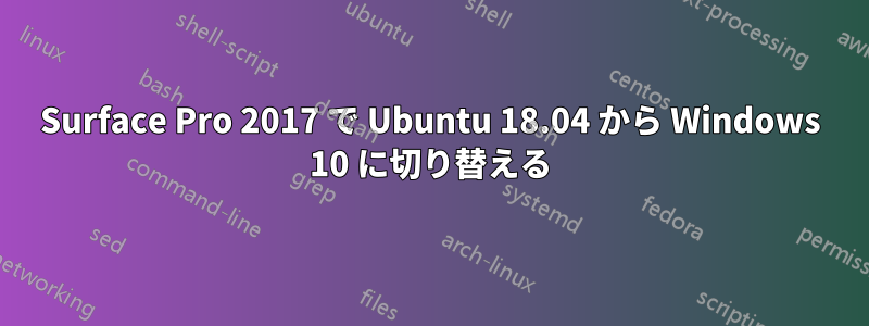 Surface Pro 2017 で Ubuntu 18.04 から Windows 10 に切り替える