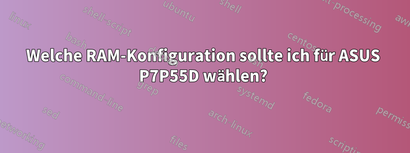 Welche RAM-Konfiguration sollte ich für ASUS P7P55D wählen?