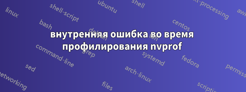 внутренняя ошибка во время профилирования nvprof