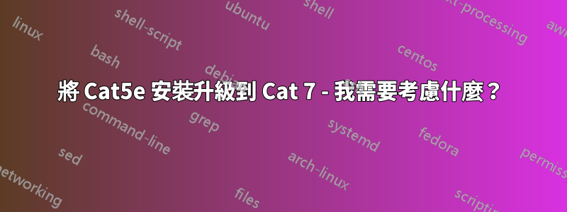 將 Cat5e 安裝升級到 Cat 7 - 我需要考慮什麼？