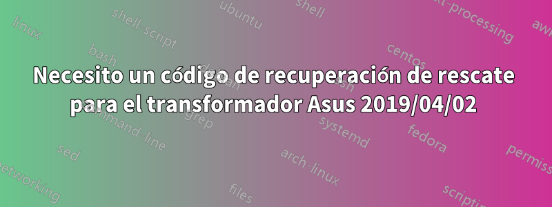 Necesito un código de recuperación de rescate para el transformador Asus 2019/04/02