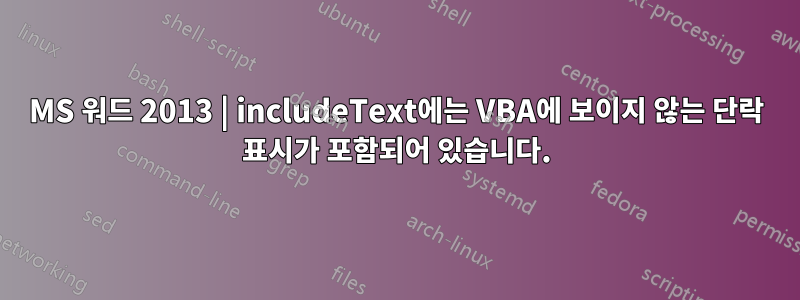 MS 워드 2013 | includeText에는 VBA에 보이지 않는 단락 표시가 포함되어 있습니다.