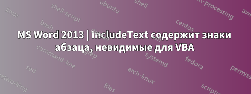 MS Word 2013 | IncludeText содержит знаки абзаца, невидимые для VBA