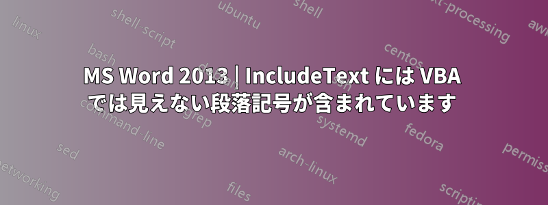 MS Word 2013 | IncludeText には VBA では見えない段落記号が含まれています