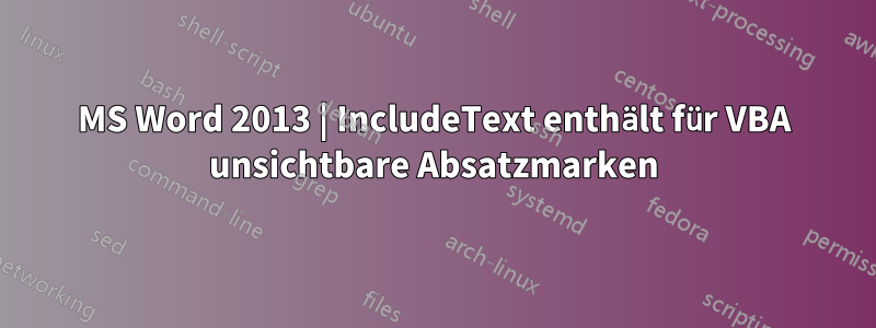 MS Word 2013 | IncludeText enthält für VBA unsichtbare Absatzmarken