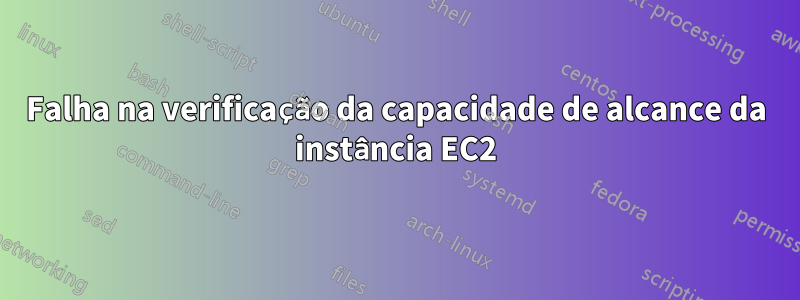 Falha na verificação da capacidade de alcance da instância EC2