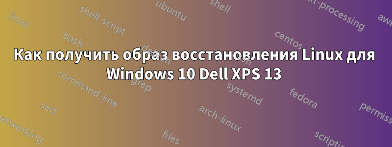 Как получить образ восстановления Linux для Windows 10 Dell XPS 13