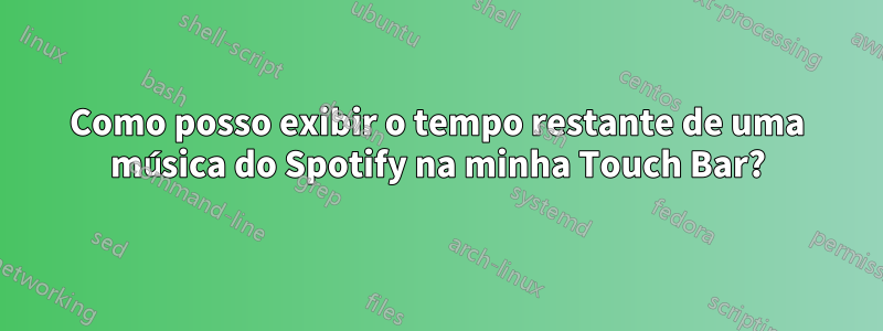 Como posso exibir o tempo restante de uma música do Spotify na minha Touch Bar?