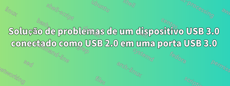 Solução de problemas de um dispositivo USB 3.0 conectado como USB 2.0 em uma porta USB 3.0